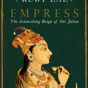 Empress: The Astonishing Reign of Nur Jahan