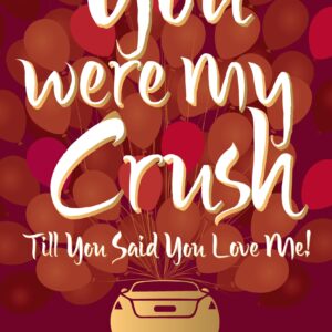 You Were My Crush           Till You Said You Love Me!