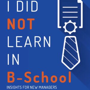 What I Did Not Learn in B School