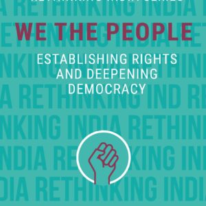 We the People: Establishing Rights and Deepening Democracy (Rethinking India Vol. 4)