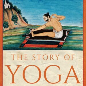 The Story Of Yoga: From India To The Contemporary World