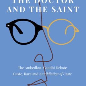 The Doctor And The Saint: The AmbedkarâGandhi Debate: Caste, Race, And Annihilation Of Caste