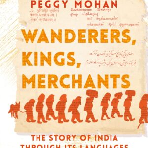 Wanderers, Kings, Merchants: The Story Of India Through Its Languages
