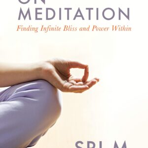 On Meditation: Finding Infinite Bliss And Power Within