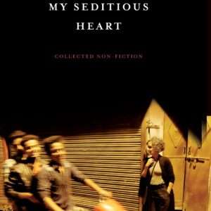 My Seditious Heart: Collected Non-Fiction
