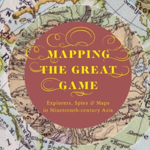 Mapping The Great Game: Explorers, Spies & Maps In 19Th Century Asia