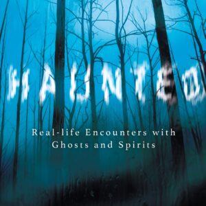 Haunted : Real-Life Encounters With Ghosts And Spirits