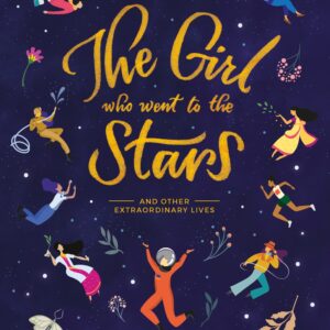 Girl Who Went to the Stars: and Other Extraordinary Lives