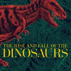 Rise and Fall of the Dinosaurs