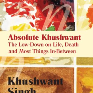 Absolute Khushwant: The Low-Down on Life, Death and Most Things In-Between