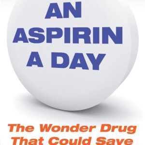 AN ASPIRIN A DAY: THE WONDER DRUG THAT COULD SAVE YOUR LIFE