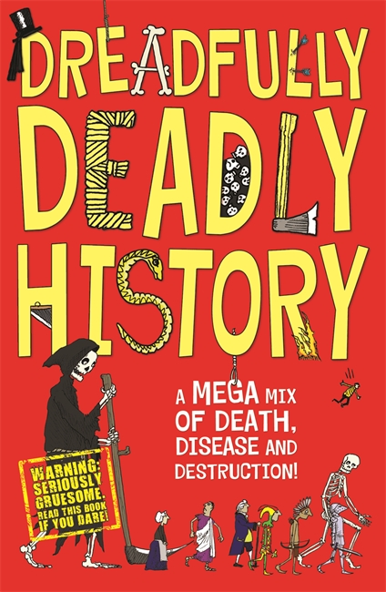 DREADFULLY DEADLY HISTORY: A MEGA MIX OF DEATH, DISEASE AND DESTRUCTION