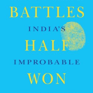 Battles Half Won: Indias Improbable Democracy