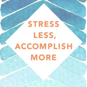 Stress Less, Accomplish More
