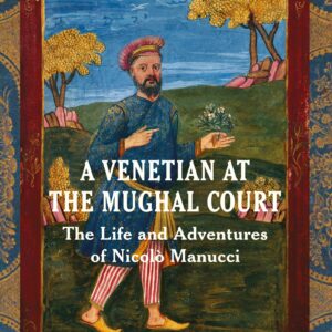 A Venetian At The Mughal Court: The Life And Adventures Of Nicolo Manucci