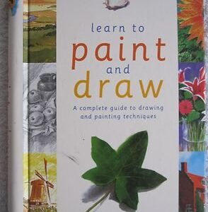Learn To Paint And Draw A Complete Guide To Drawing And Painting Techniques