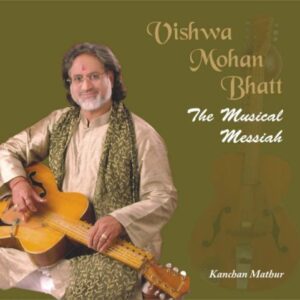 Vishwa Mohan Bhatt The Musical Messiah