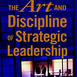The Art And Dicipline Of Strategic Leadership