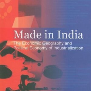 Made In India The Economic Geography And Political Economy Of Industrialization