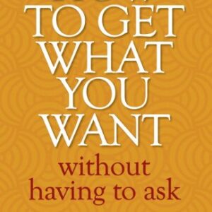 How To Get What You Want Without Having To Ask