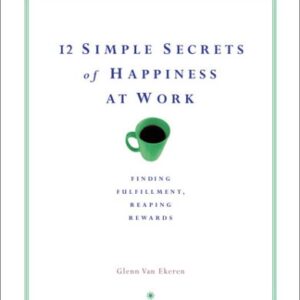 12 Simple Secrets Of Happiness At Work