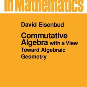 Commutative Algebra With A View Toward Algebraic Geometry