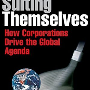 Suiting Themselves How Corporations Drive The Global Agenda