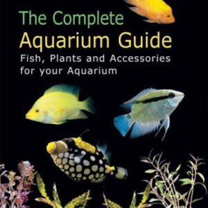 The Complete Aquarium Guide Fish Pland And Accessories For Your Aquarium