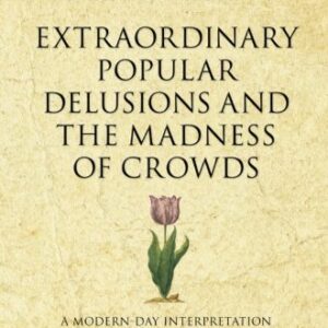 Extraordinary Popular Delusions And The Madness Of Crowds