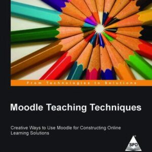 Moodle Teaching Techniques Creative Ways To Use Moodle For Constructing Online Learning Solutions