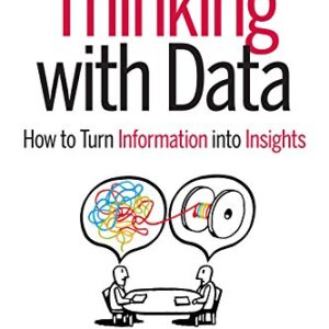 THINKING WITH DATA:HOW TO TURN INFORMATION INTO INSIGHTS