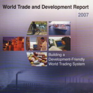 World Trade And Development Report 2007 Building A Development Friendly World Trading