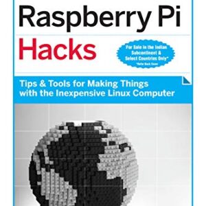 RASPBERRY PI HACKS: TIPS AND TOOLS FOR THE INEXPENSIVE LINUX COMPUTERS