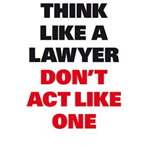 Think Like A Lawyer Don't Act Like One