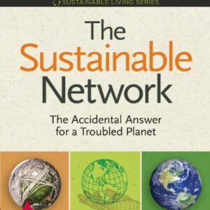 The Sustainable Network The Accidental Answer For A Troubled Planet