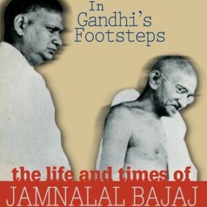 In Gandhis Footsteps The Life And Times Of Jamnallal Bajaj