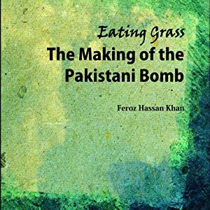 EATING GRASS THE MAKING OF THE PAKISTANI BOMB