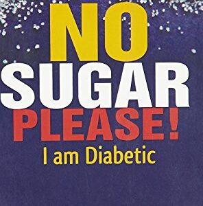 NO SUGAR PLEASE I AM DIABETIC