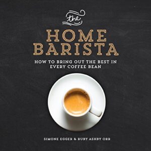 THE HOME BARISTA HOW TO BRING OUT THE BEST IN EVERY COFFEE BEAN