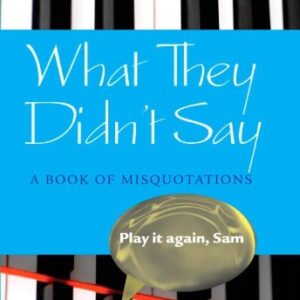 What They Didnt Say A Book Of Misquotations