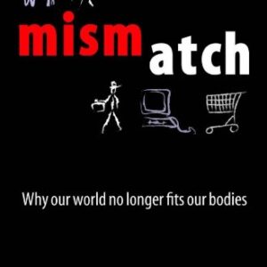Mismatch Why Our World No Longer Fits Our Bodies