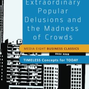 EXTRAORDINARY POPULAR DELUSIONS AND THE MADNESS OF CROWDS