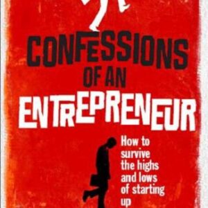 CONFESSIONS OF AN ENTREPRENEUR HOW TO SERVIVE THE HIGHS OF STARTING UP