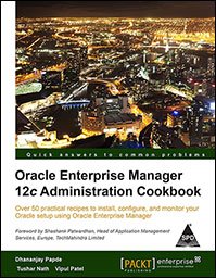 ORACLE ENTERPRISE MANAGER 12C ADMINISTRATION COOKBOOK