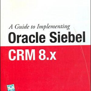 A Guide To Implementing Oracle Siebel Crm 8.k