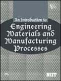 An Introduction To Engineering Materials And Manufacturing Processes