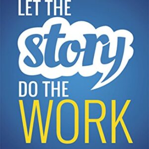 Let the Story Do the Work: The Art of Storytelling for Business Success
