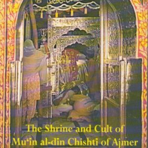 The Shrine And Cult Of Muinaldin Chishti Of Ajmer