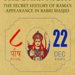 Ayodhya The Dark Night The Secret History Of Ramas Appearance In Babri