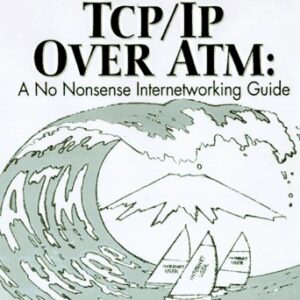 Tcp/ip Over Atm A No Nonsense Internetworking Guide